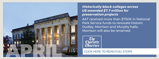 April. Charlotte Observer. Historically black colleges across US awarded $7.7 million for preservation projects. A&T received more than $750K in National Park Service funds to renovate historic Dudley, Morrison and Murphy halls; Morrison will also be renamed. 