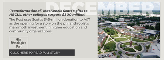 December – Washington Post. ‘Transformational’: MacKenzie Scott’s gifts to HBCUs, other colleges surpass $800 million. The Post uses Scott’s $45-million donation to A&T as the opening for a story on the philanthropist’s mammoth investment in higher education and community organizations. 