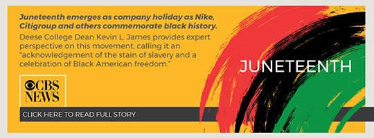 June. CBS Moneywatch. Juneteenth emerges as company holiday as Nike, Citigroup and others commemorate black history. Deese College Dean Kevin L. James provides expert perspective on this movement, calling it an “acknowledgement of the stain of slavery and a celebration of Black American freedom.”