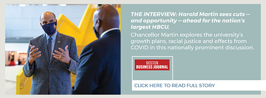 November. Boston Business Journal and the national Business Journal Chain. THE INTERVIEW: Harold Martin sees cuts — and opportunity — ahead for the nation's largest HBCU. Chancellor Martin explores the university’s growth plans, racial justice and effects from COVID in this nationally prominent discussion. 